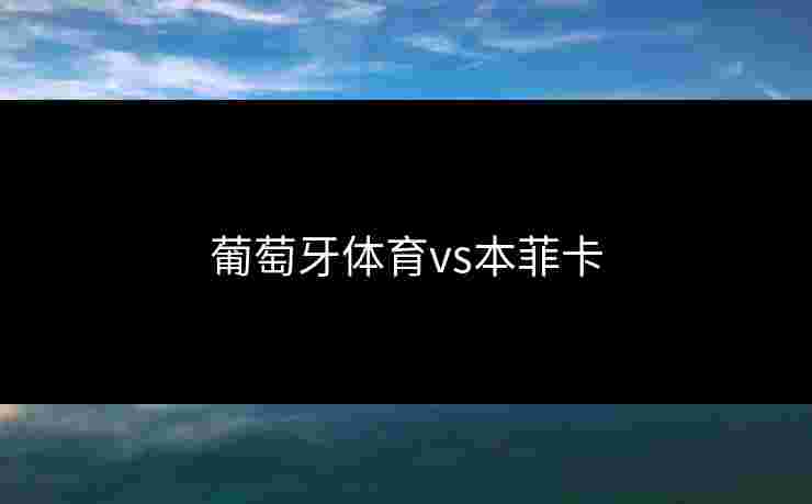 葡萄牙体育vs本菲卡